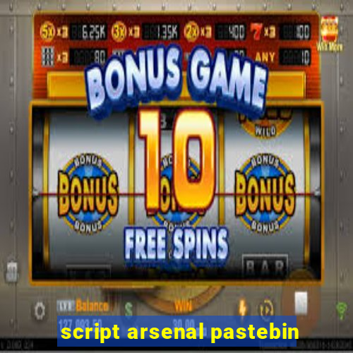 script arsenal pastebin